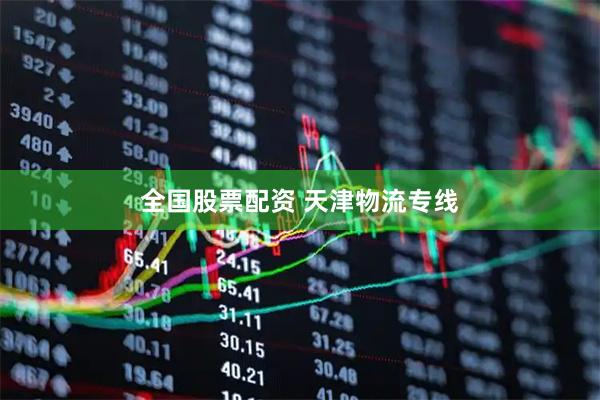 全国股票配资 天津物流专线
